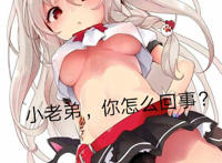 小老弟 你怎么回事？（爆乳萝莉）